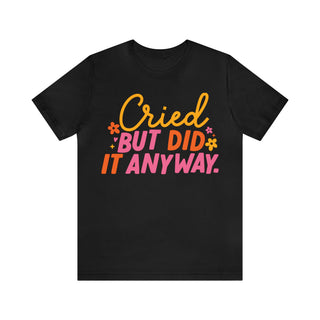 I Cried But I Did It Anyway T-Shirt