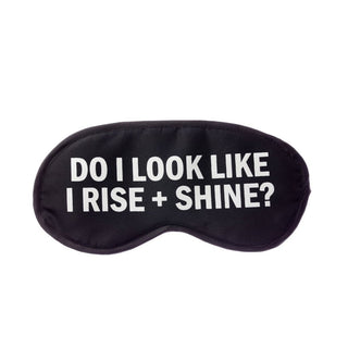Do I Look Like I Rise + Shine? Sleep Mask